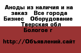 Аноды из наличия и на заказ - Все города Бизнес » Оборудование   . Тверская обл.,Бологое г.